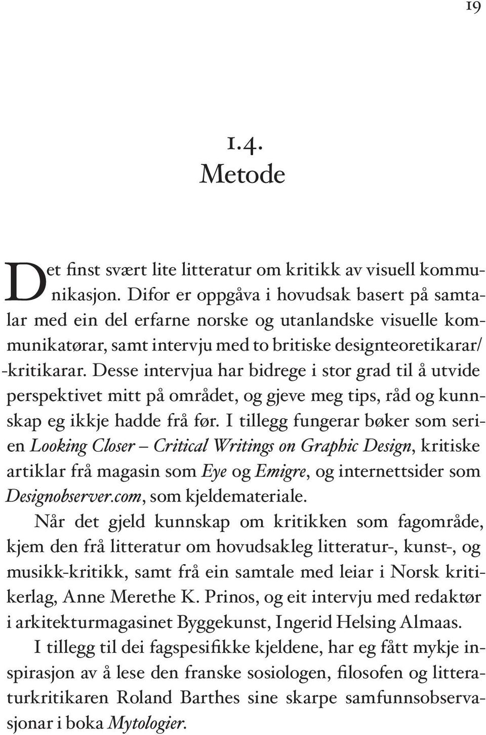 Desse intervjua har bidrege i stor grad til å utvide perspektivet mitt på området, og gjeve meg tips, råd og kunnskap eg ikkje hadde frå før.