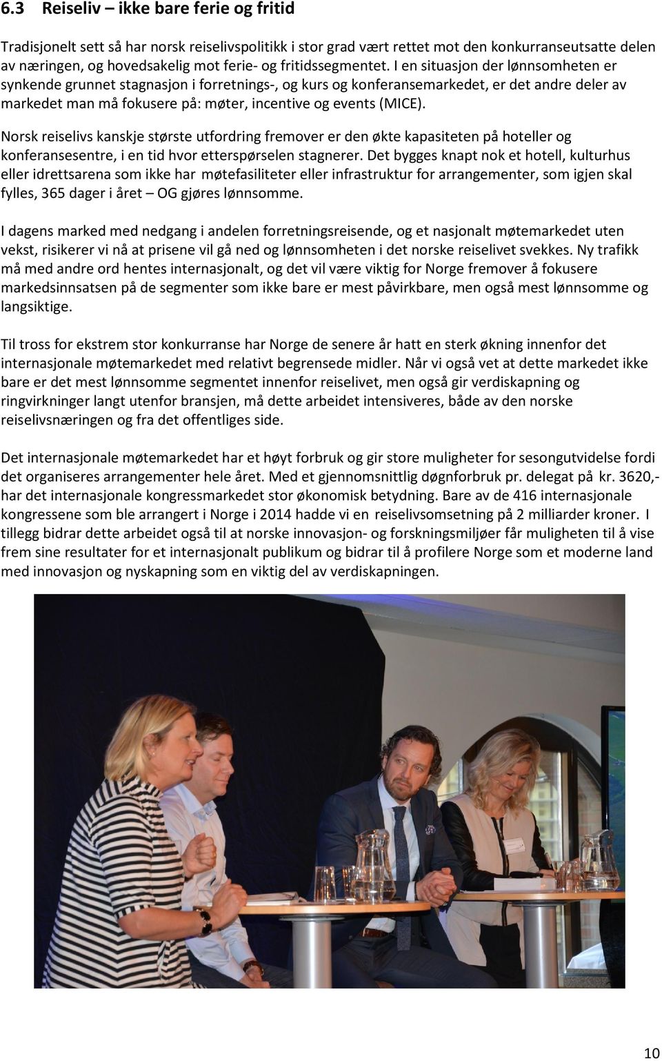 I en situasjon der lønnsomheten er synkende grunnet stagnasjon i forretnings-, og kurs og konferansemarkedet, er det andre deler av markedet man må fokusere på: møter, incentive og events (MICE).