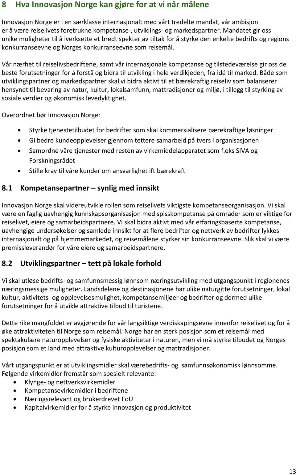 Mandatet gir oss unike muligheter til å iverksette et bredt spekter av tiltak for å styrke den enkelte bedrifts og regions konkurranseevne og Norges konkurranseevne som reisemål.