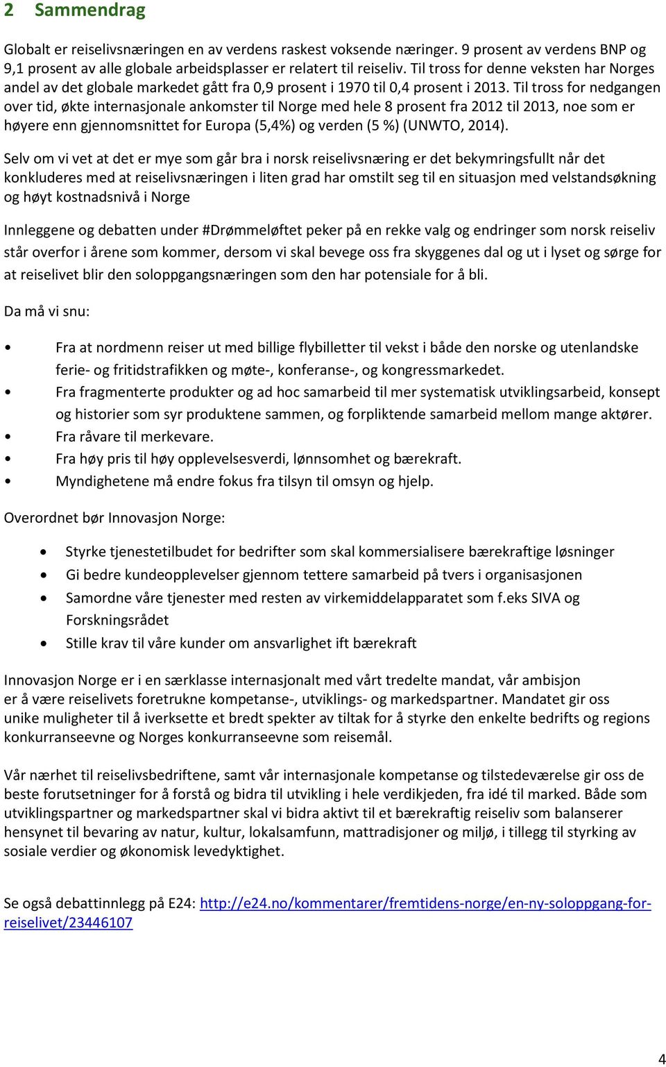 Til tross for nedgangen over tid, økte internasjonale ankomster til Norge med hele 8 prosent fra 2012 til 2013, noe som er høyere enn gjennomsnittet for Europa (5,4%) og verden (5 %) (UNWTO, 2014).