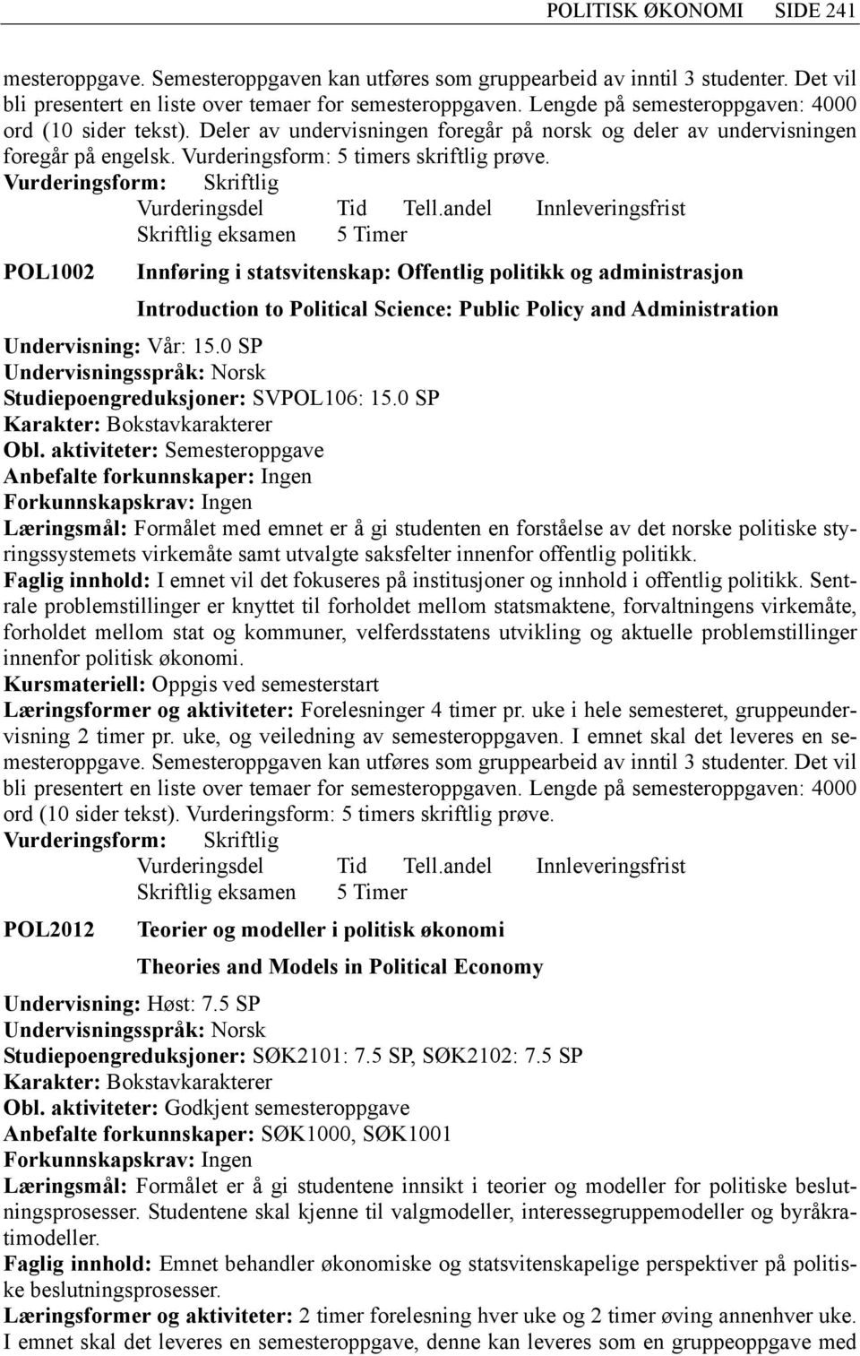 POL1002 Innføring i statsvitenskap: Offentlig politikk og administrasjon Introduction to Political Science: Public Policy and Administration Studiepoengreduksjoner: SVPOL106: 15.0 SP Obl.