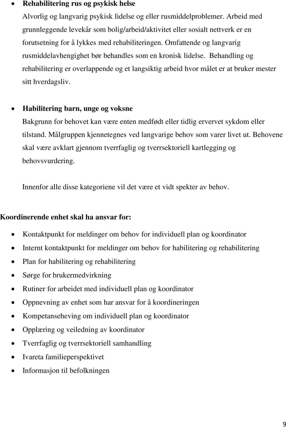 Omfattende og langvarig rusmiddelavhengighet bør behandles som en kronisk lidelse. Behandling og rehabilitering er overlappende og et langsiktig arbeid hvor målet er at bruker mester sitt hverdagsliv.