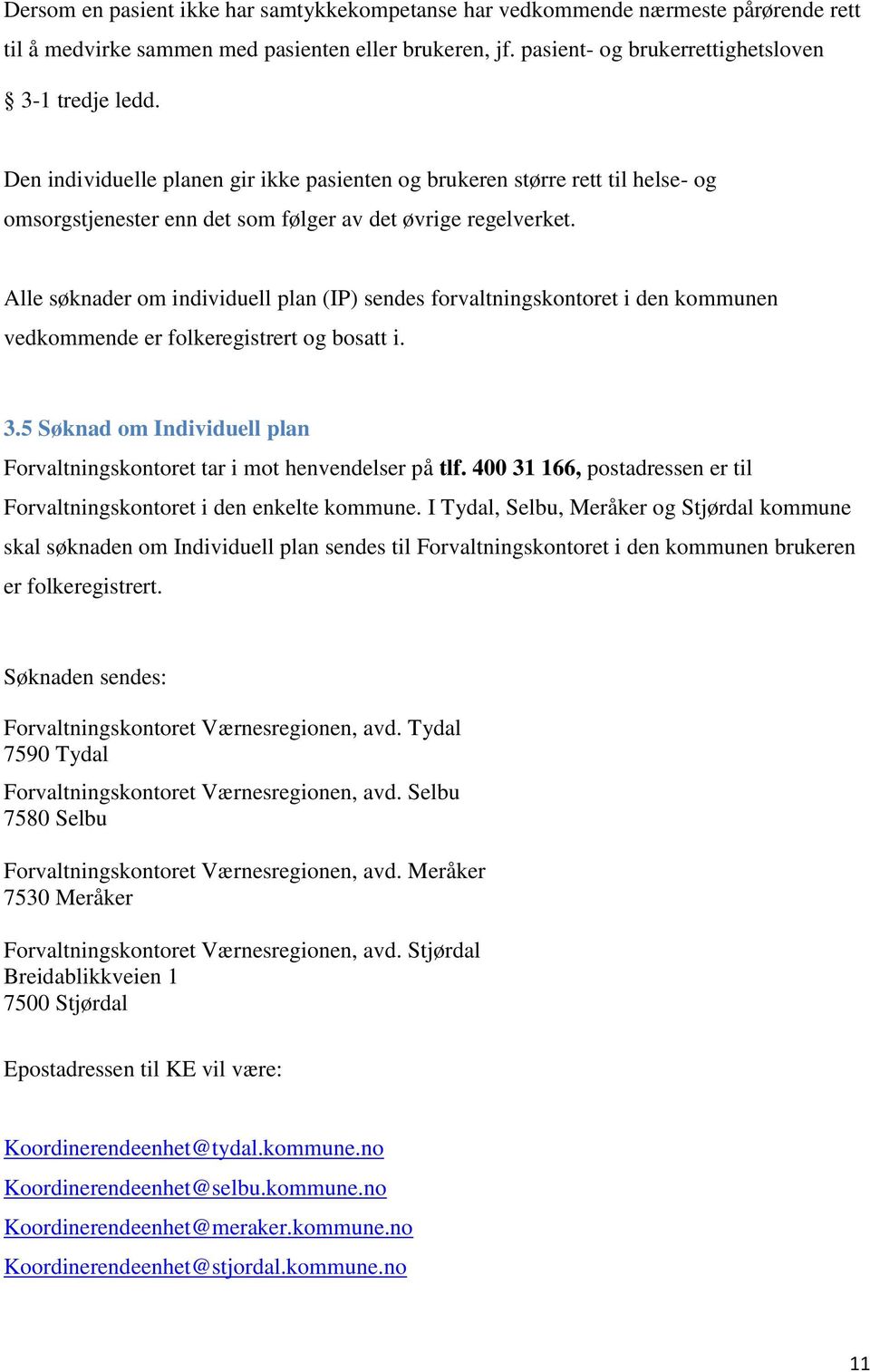 Alle søknader om individuell plan (IP) sendes forvaltningskontoret i den kommunen vedkommende er folkeregistrert og bosatt i. 3.