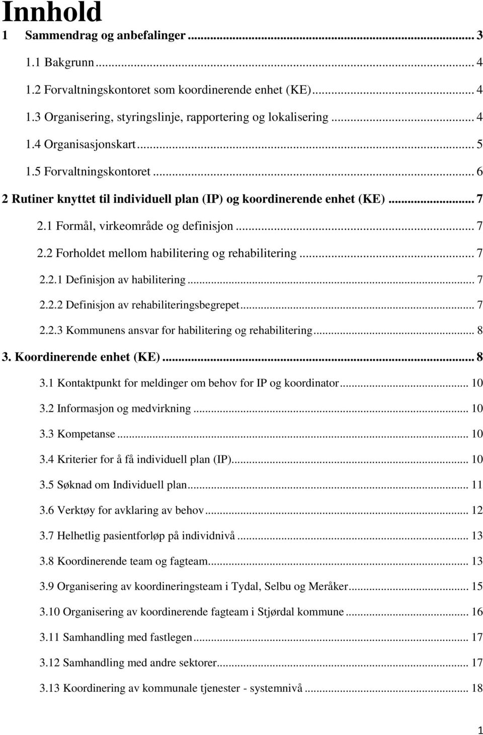 .. 7 2.2.1 Definisjon av habilitering... 7 2.2.2 Definisjon av rehabiliteringsbegrepet... 7 2.2.3 Kommunens ansvar for habilitering og rehabilitering... 8 3.