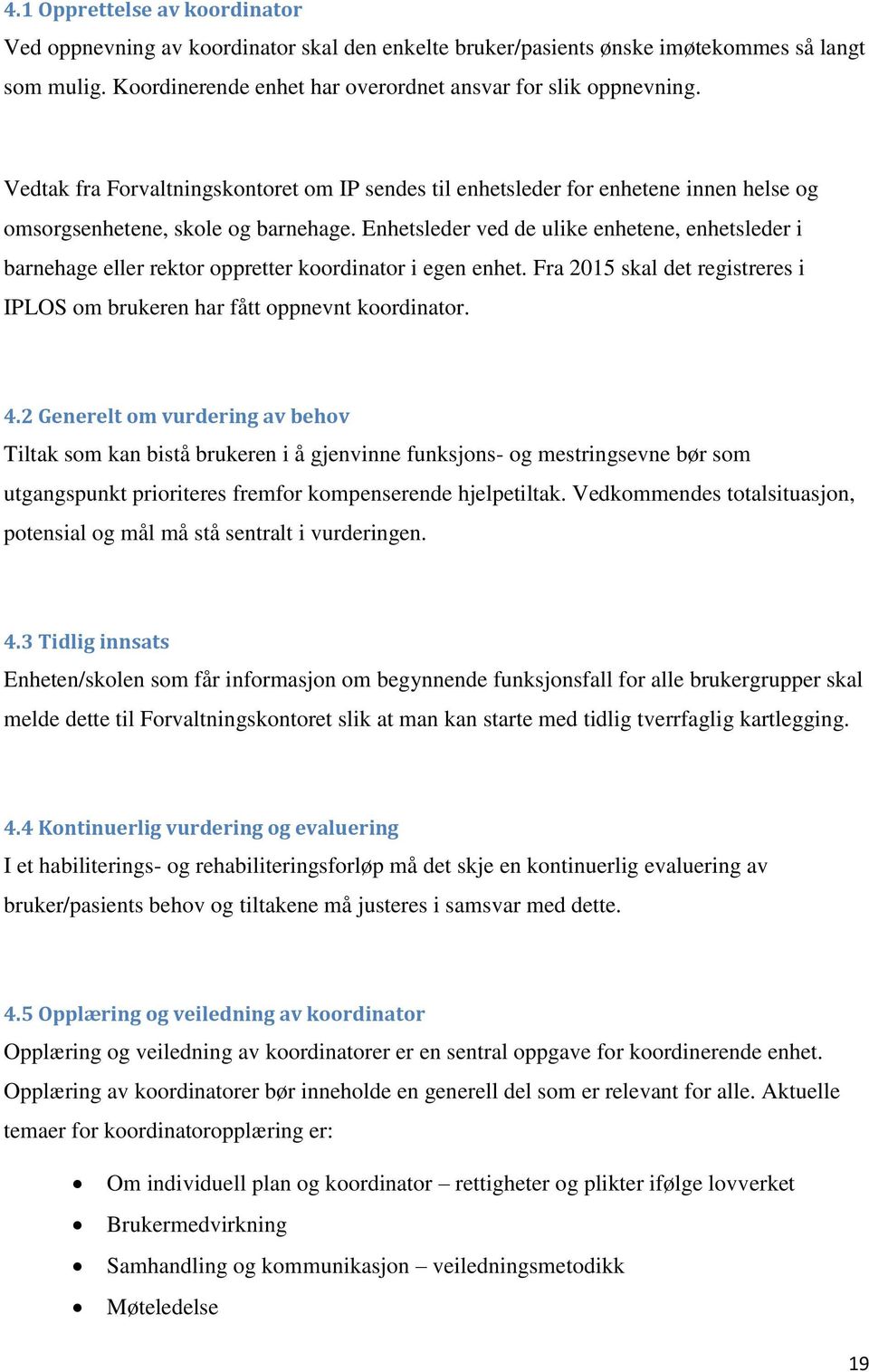 Enhetsleder ved de ulike enhetene, enhetsleder i barnehage eller rektor oppretter koordinator i egen enhet. Fra 2015 skal det registreres i IPLOS om brukeren har fått oppnevnt koordinator. 4.