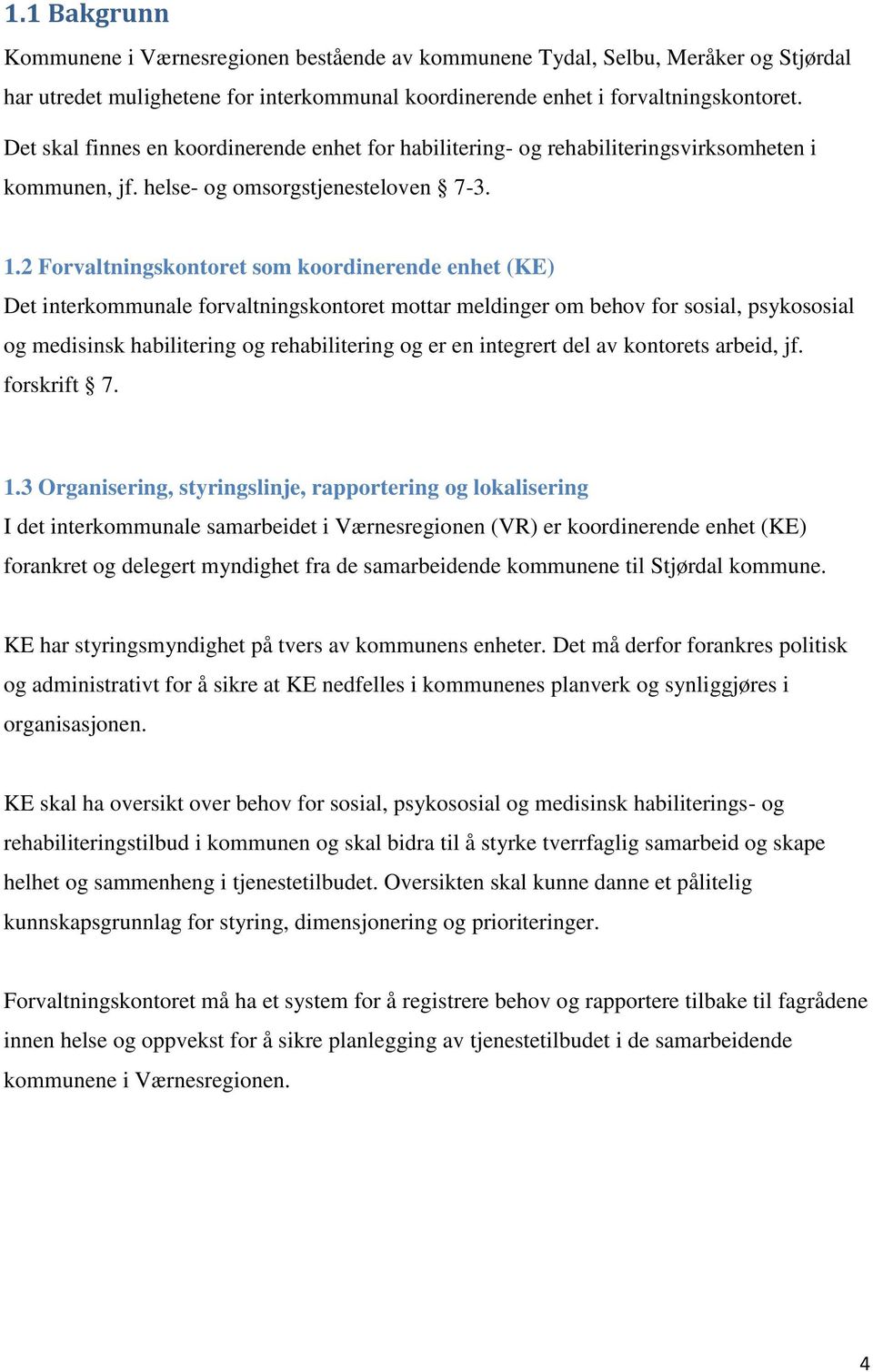 2 Forvaltningskontoret som koordinerende enhet (KE) Det interkommunale forvaltningskontoret mottar meldinger om behov for sosial, psykososial og medisinsk habilitering og rehabilitering og er en