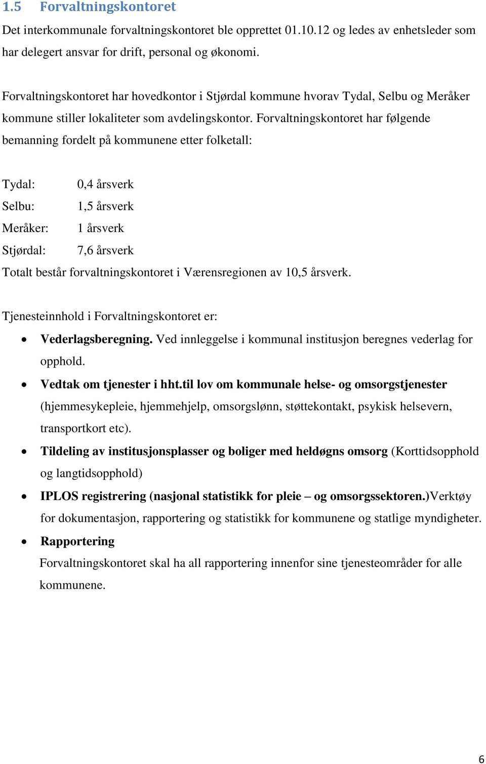 Forvaltningskontoret har følgende bemanning fordelt på kommunene etter folketall: Tydal: 0,4 årsverk Selbu: 1,5 årsverk Meråker: 1 årsverk Stjørdal: 7,6 årsverk Totalt består forvaltningskontoret i