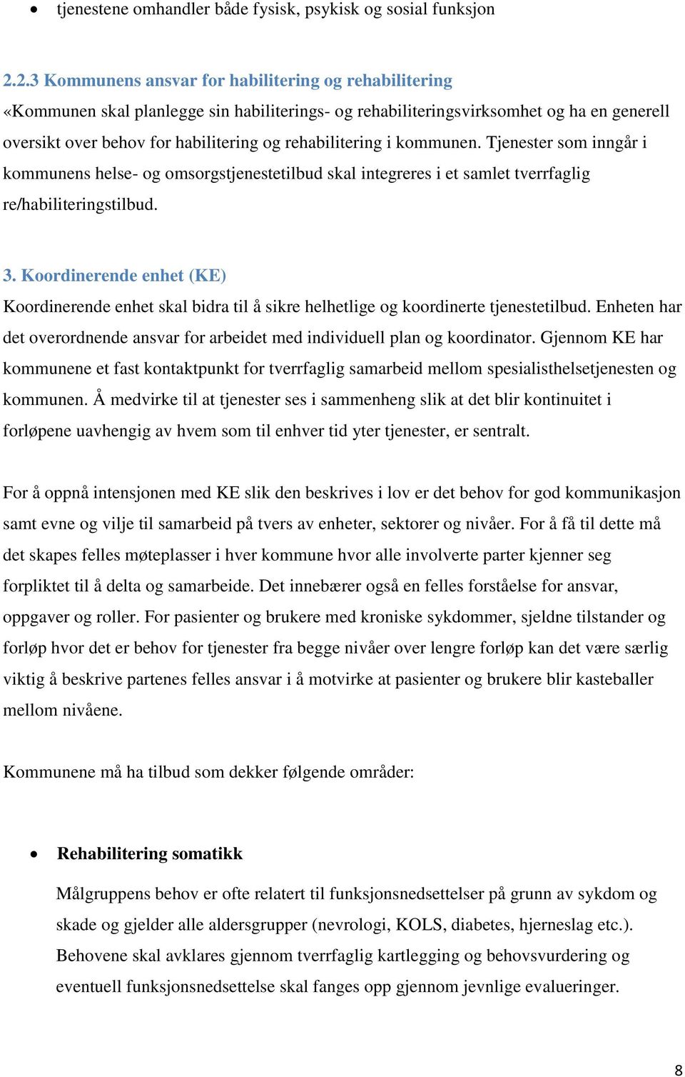 rehabilitering i kommunen. Tjenester som inngår i kommunens helse- og omsorgstjenestetilbud skal integreres i et samlet tverrfaglig re/habiliteringstilbud. 3.