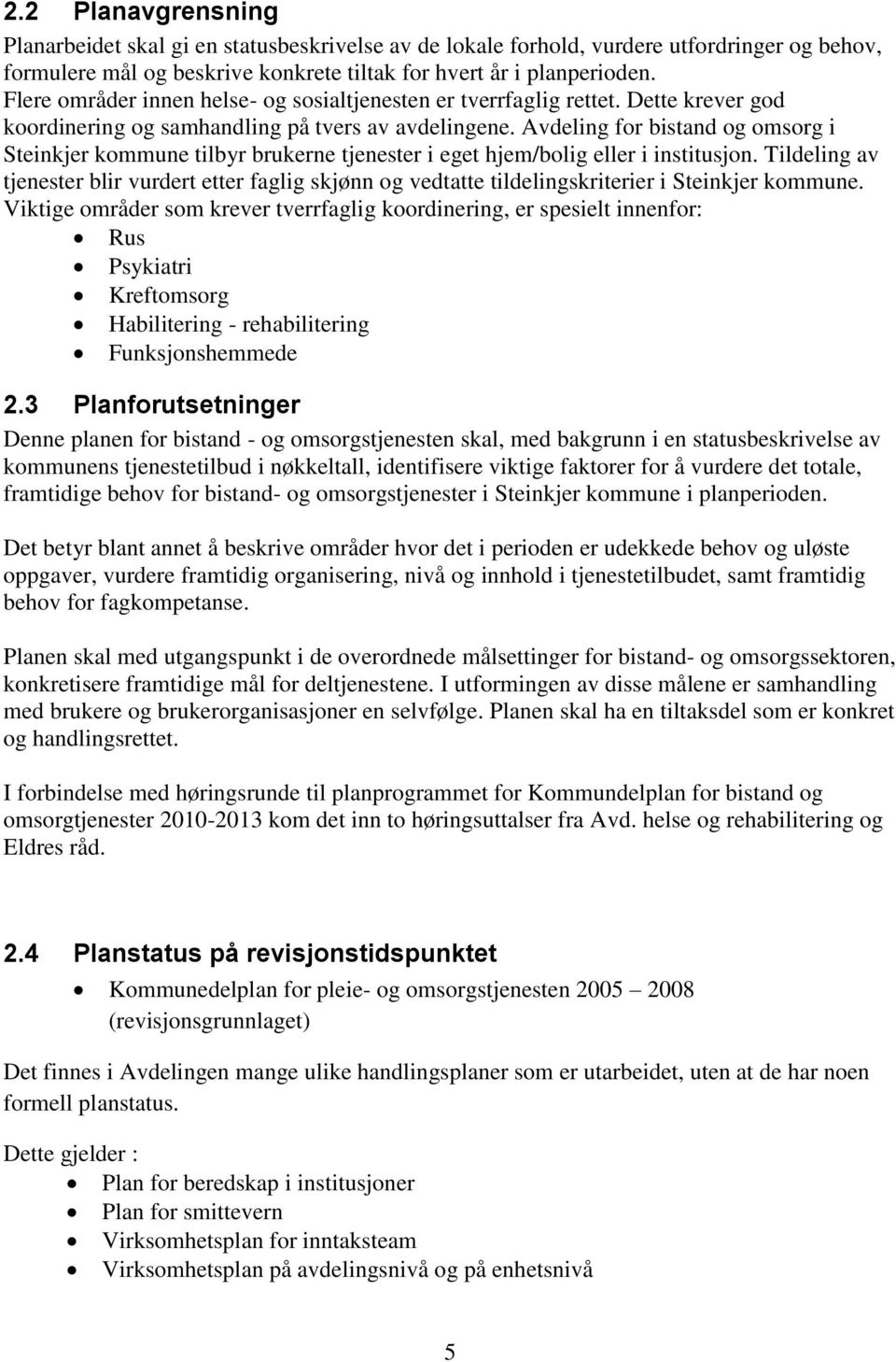 Avdeling for bistand og omsorg i Steinkjer kommune tilbyr brukerne tjenester i eget hjem/bolig eller i institusjon.
