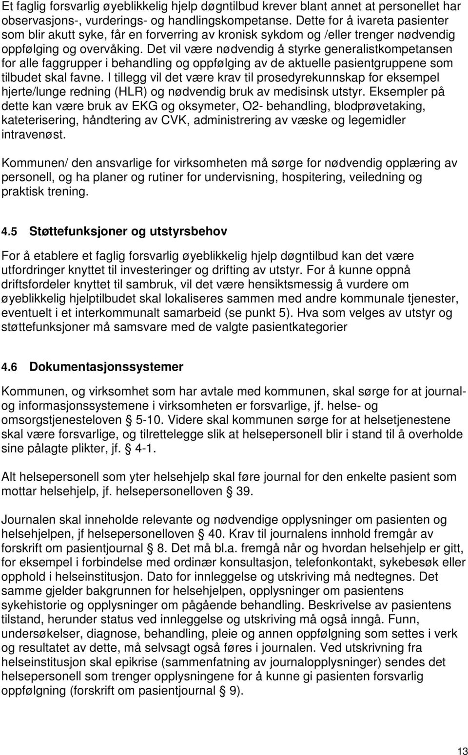 Det vil være nødvendig å styrke generalistkompetansen for alle faggrupper i behandling og oppfølging av de aktuelle pasientgruppene som tilbudet skal favne.