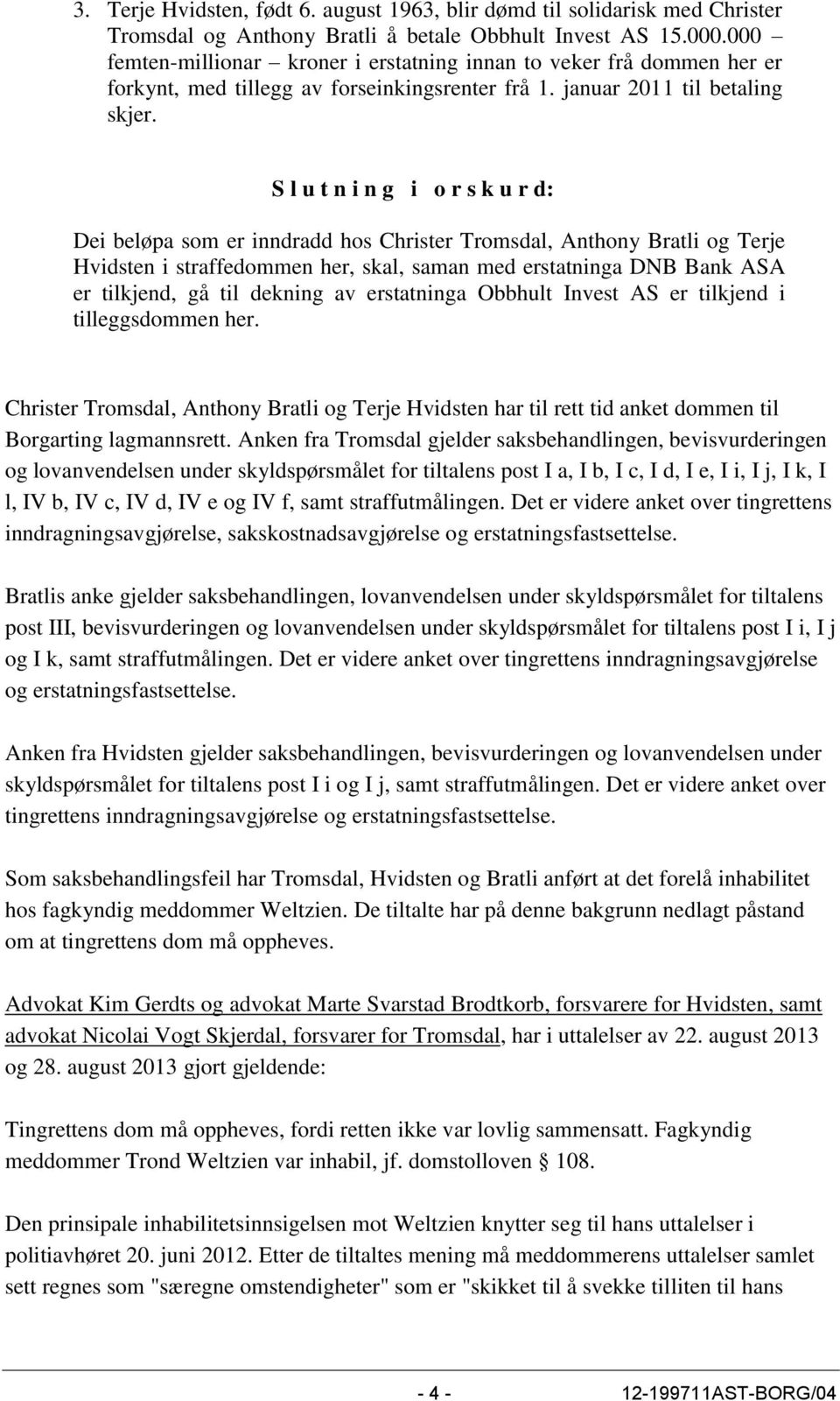 S l u t n i n g i o r s k u r d: Dei beløpa som er inndradd hos Christer Tromsdal, Anthony Bratli og Terje Hvidsten i straffedommen her, skal, saman med erstatninga DNB Bank ASA er tilkjend, gå til