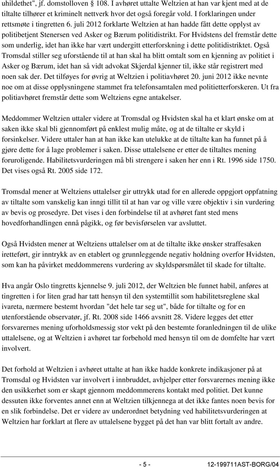 For Hvidstens del fremstår dette som underlig, idet han ikke har vært undergitt etterforskning i dette politidistriktet.