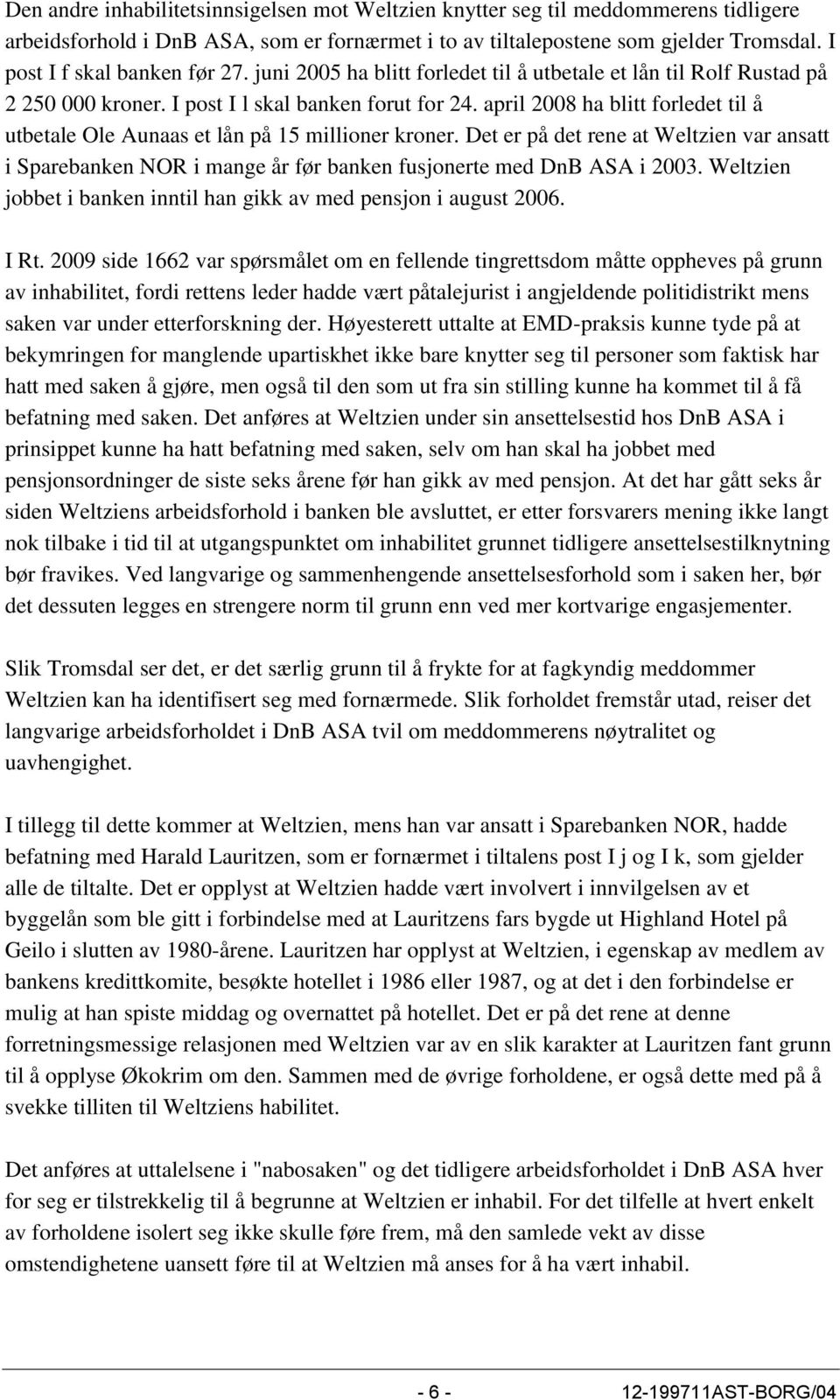 april 2008 ha blitt forledet til å utbetale Ole Aunaas et lån på 15 millioner kroner. Det er på det rene at Weltzien var ansatt i Sparebanken NOR i mange år før banken fusjonerte med DnB ASA i 2003.