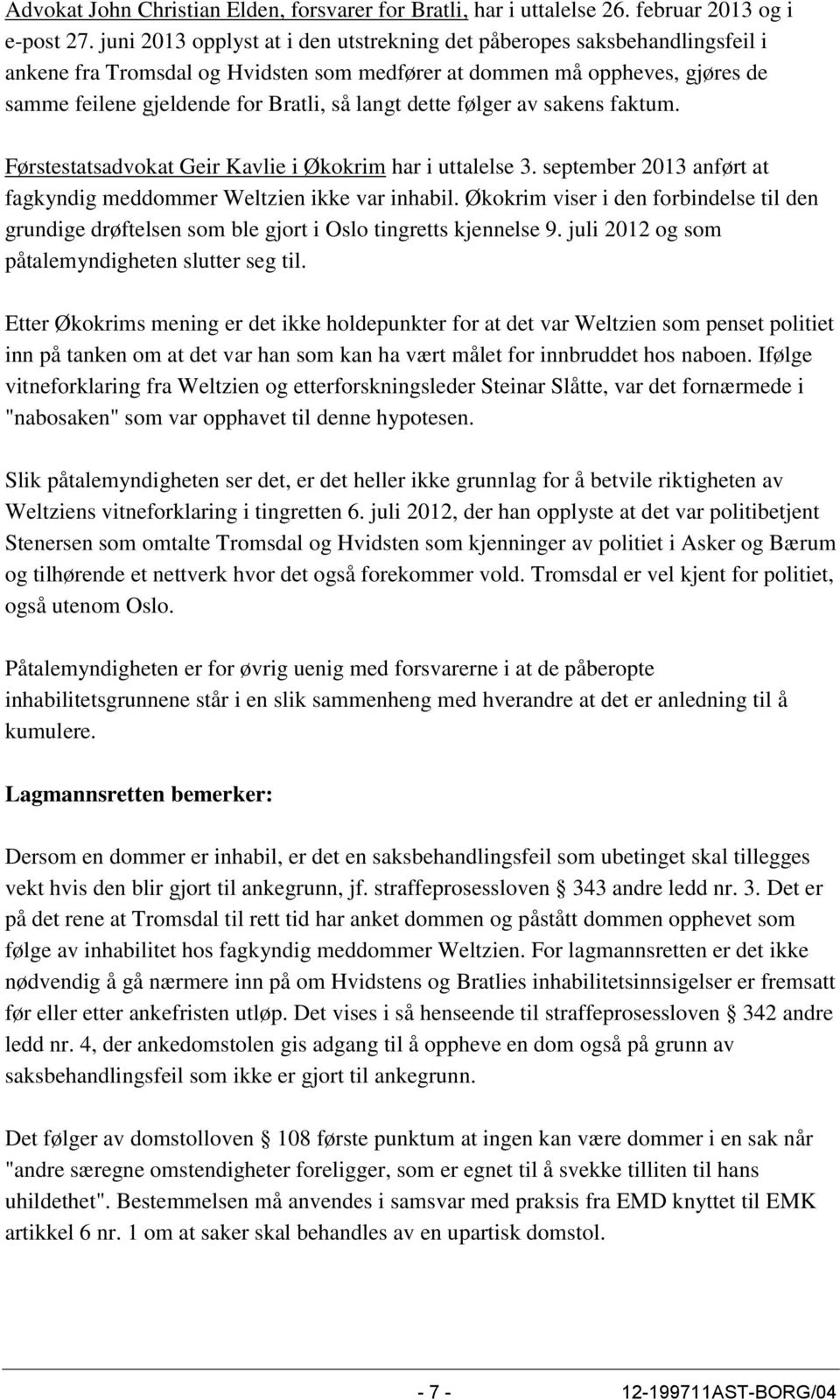 dette følger av sakens faktum. Førstestatsadvokat Geir Kavlie i Økokrim har i uttalelse 3. september 2013 anført at fagkyndig meddommer Weltzien ikke var inhabil.