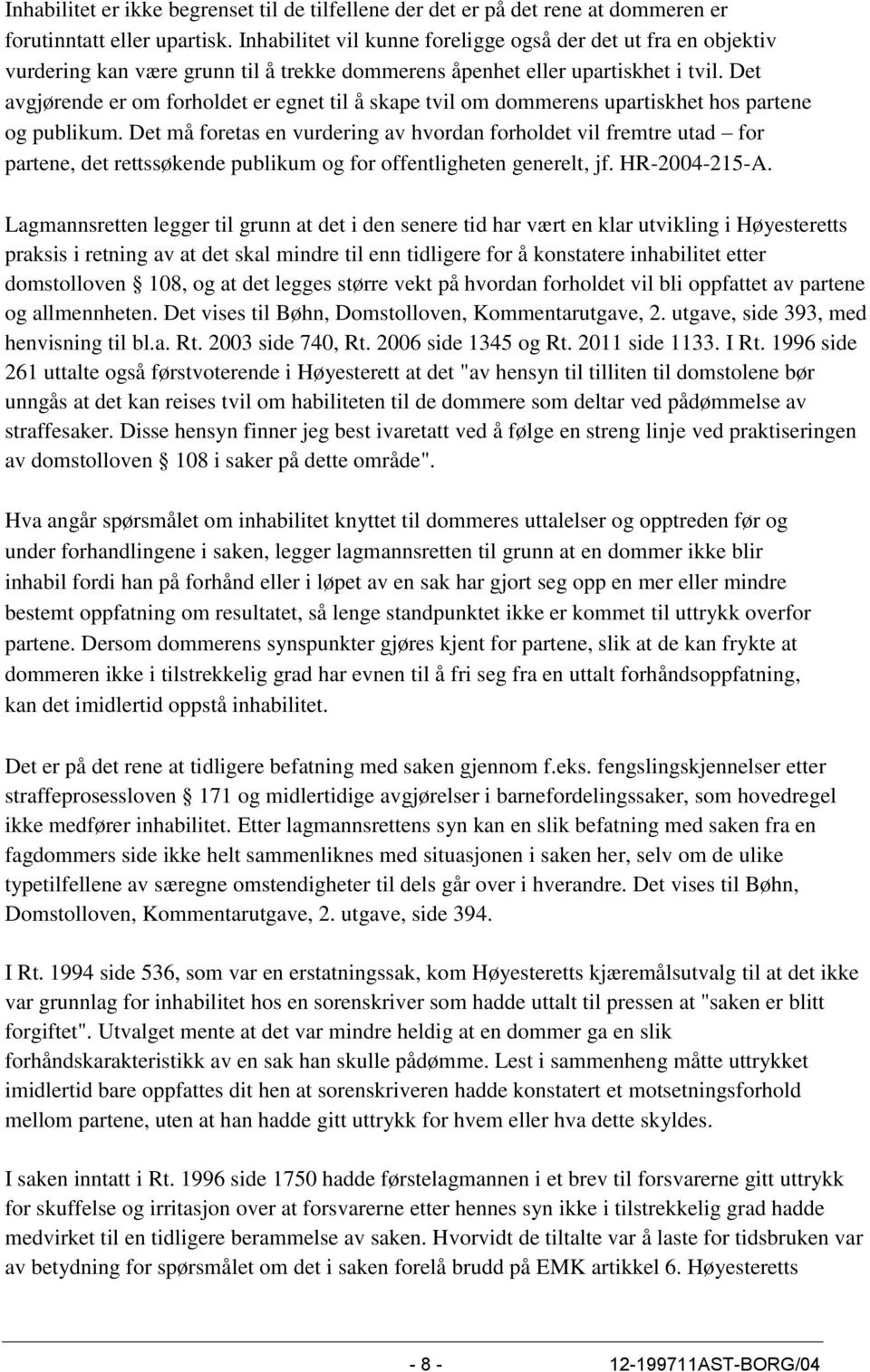 Det avgjørende er om forholdet er egnet til å skape tvil om dommerens upartiskhet hos partene og publikum.