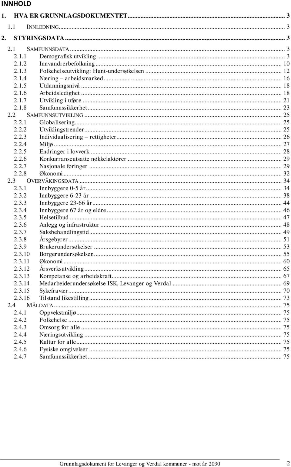 .. 25 2.2.2 Utviklingstrender... 25 2.2.3 Individualisering rettigheter... 26 2.2.4 Miljø... 27 2.2.5 Endringer i lovverk... 28 2.2.6 Konkurranseutsatte nøkkelaktører... 29 2.2.7 Nasjonale føringer.