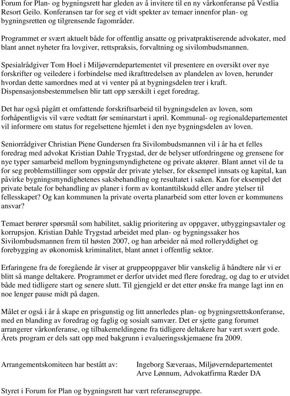 Programmet er svært aktuelt både for offentlig ansatte og privatpraktiserende advokater, med blant annet nyheter fra lovgiver, rettspraksis, forvaltning og sivilombudsmannen.