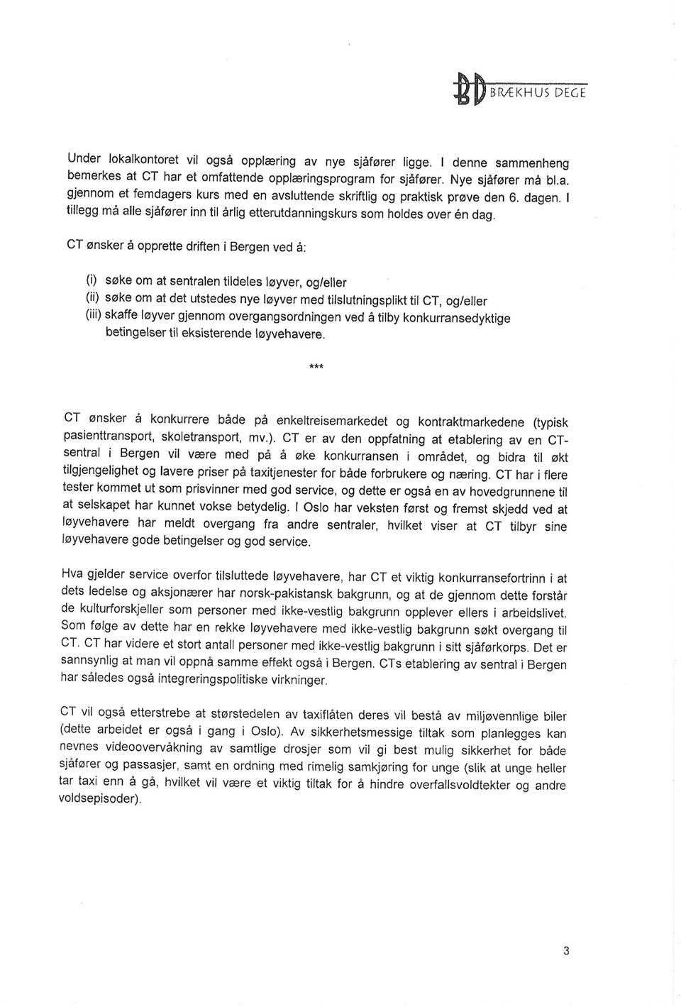 CT ønsker å opprette driften i Bergen ved å: (i) søke om at sentralen tildeles løyver, og/eller (ii) søke om at det utstedes nye løyver med titslutningsplikt til cr, og/eller (iii) skaffe løyver