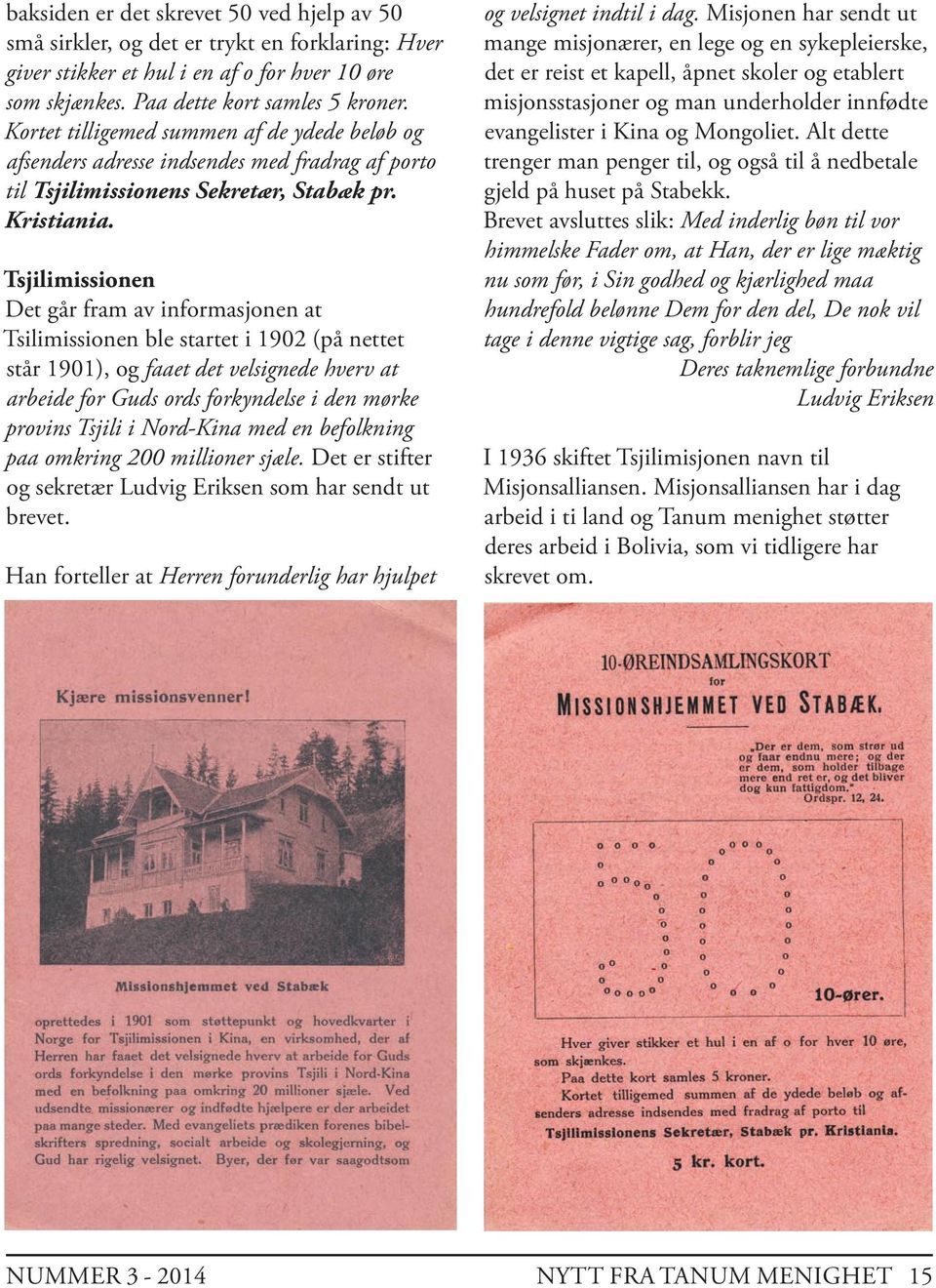 Tsjilimissionen Det går fram av informasjonen at Tsilimissionen ble startet i 1902 (på nettet står 1901), og faaet det velsignede hverv at arbeide for Guds ords forkyndelse i den mørke provins Tsjili