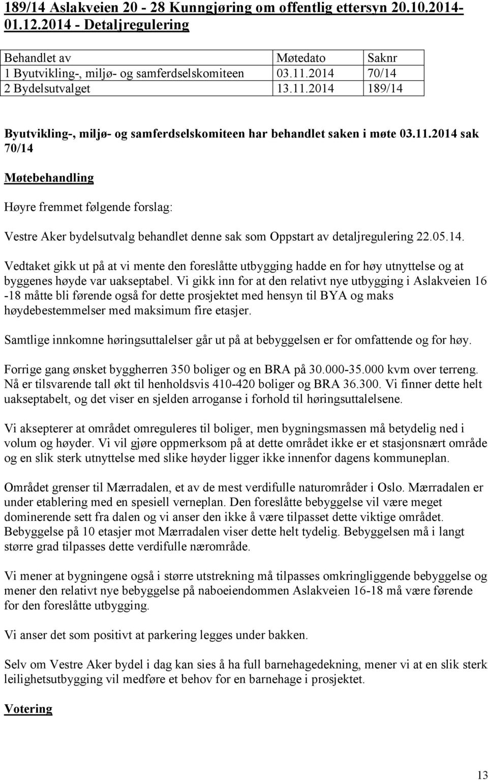 05.14. Vedtaket gikk ut på at vi mente den foreslåtte utbygging hadde en for høy utnyttelse og at byggenes høyde var uakseptabel.