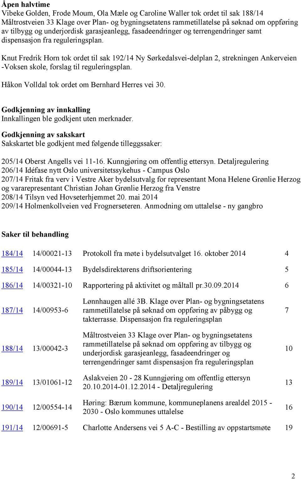 Knut Fredrik Horn tok ordet til sak 192/14 Ny Sørkedalsvei-delplan 2, strekningen Ankerveien -Voksen skole, forslag til reguleringsplan. Håkon Volldal tok ordet om Bernhard Herres vei 30.