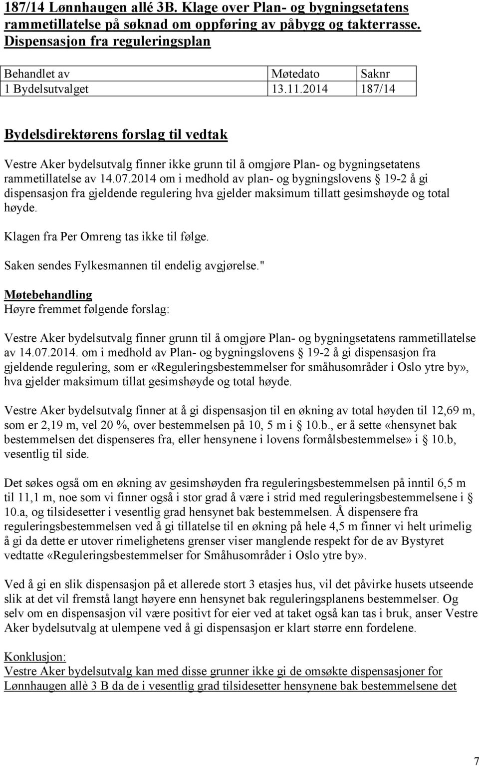 2014 om i medhold av plan- og bygningslovens 19-2 å gi dispensasjon fra gjeldende regulering hva gjelder maksimum tillatt gesimshøyde og total høyde. Klagen fra Per Omreng tas ikke til følge.