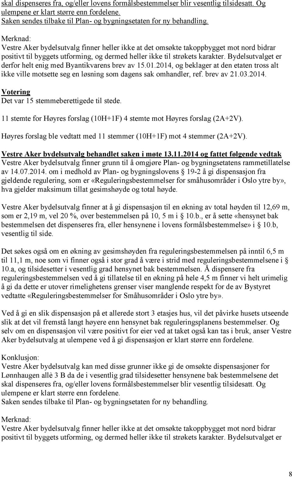 Bydelsutvalget er derfor helt enig med Byantikvarens brev av 15.01.2014, og beklager at den etaten tross alt ikke ville motsette seg en løsning som dagens sak omhandler, ref. brev av 21.03.2014. Det var 15 stemmeberettigede til stede.