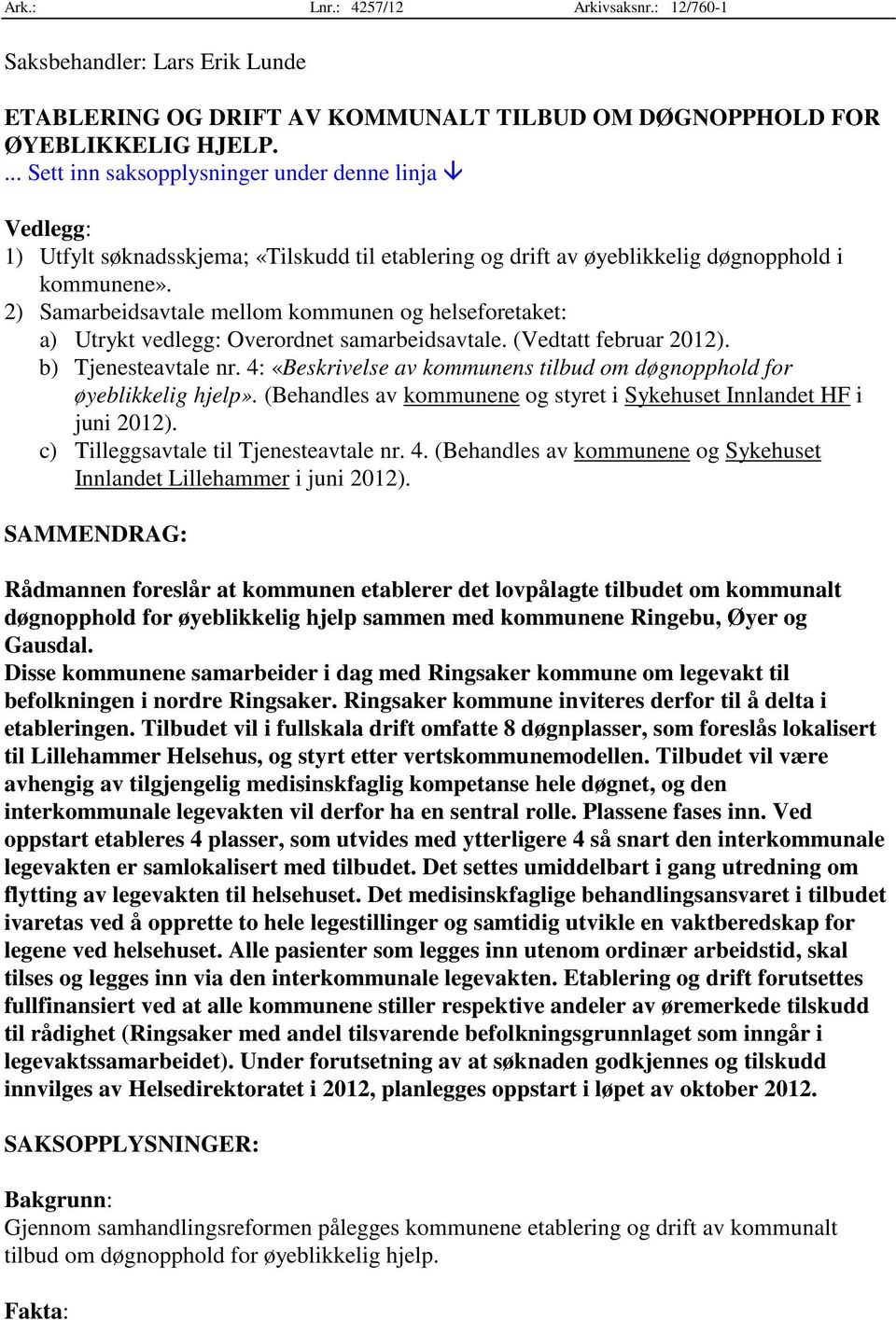 2) Samarbeidsavtale mellom kommunen og helseforetaket: a) Utrykt vedlegg: Overordnet samarbeidsavtale. (Vedtatt februar 2012). b) Tjenesteavtale nr.