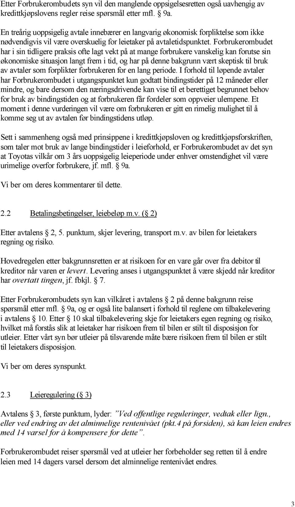 Forbrukerombudet har i sin tidligere praksis ofte lagt vekt på at mange forbrukere vanskelig kan forutse sin økonomiske situasjon langt frem i tid, og har på denne bakgrunn vært skeptisk til bruk av