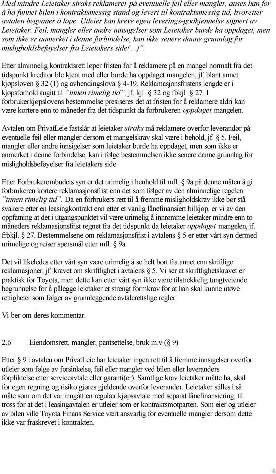 Feil, mangler eller andre innsigelser som Leietaker burde ha oppdaget, men som ikke er anmerket i denne forbindelse, kan ikke senere danne grunnlag for misligholdsbeføyelser fra Leietakers side( ).