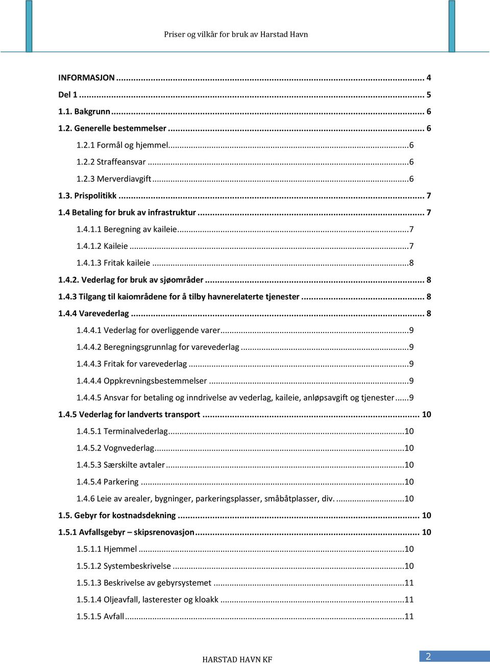 .. 8 1.4.4 Varevederlag... 8 1.4.4.1 Vederlag for overliggende varer... 9 1.4.4.2 Beregningsgrunnlag for varevederlag... 9 1.4.4.3 Fritak for varevederlag... 9 1.4.4.4 Oppkrevningsbestemmelser... 9 1.4.4.5 Ansvar for betaling og inndrivelse av vederlag, kaileie, anløpsavgift og tjenester.