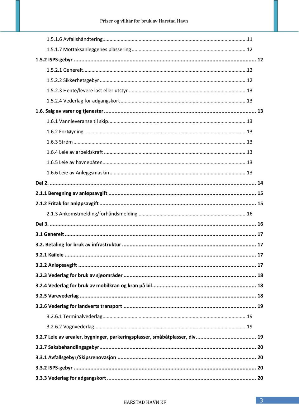 .. 13 Del 2.... 14 2.1.1 Beregning av anløpsavgift... 15 2.1.2 Fritak for anløpsavgift... 15 2.1.3 Ankomstmelding/forhåndsmelding... 16 Del 3.... 16 3.1 Generelt... 17 3.2. Betaling for bruk av infrastruktur.