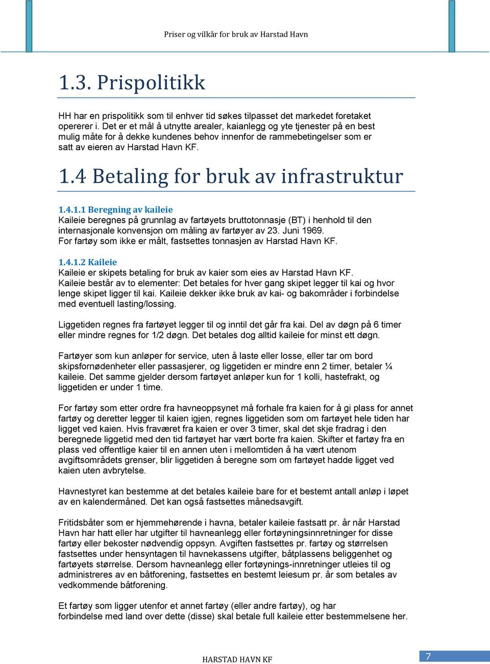 4 Betaling for bruk av infrastruktur 1.4.1.1 Beregning av kaileie Kaileie beregnes på grunnlag av fartøyets bruttotonnasje (BT) i henhold til den internasjonale konvensjon om måling av fartøyer av 23.