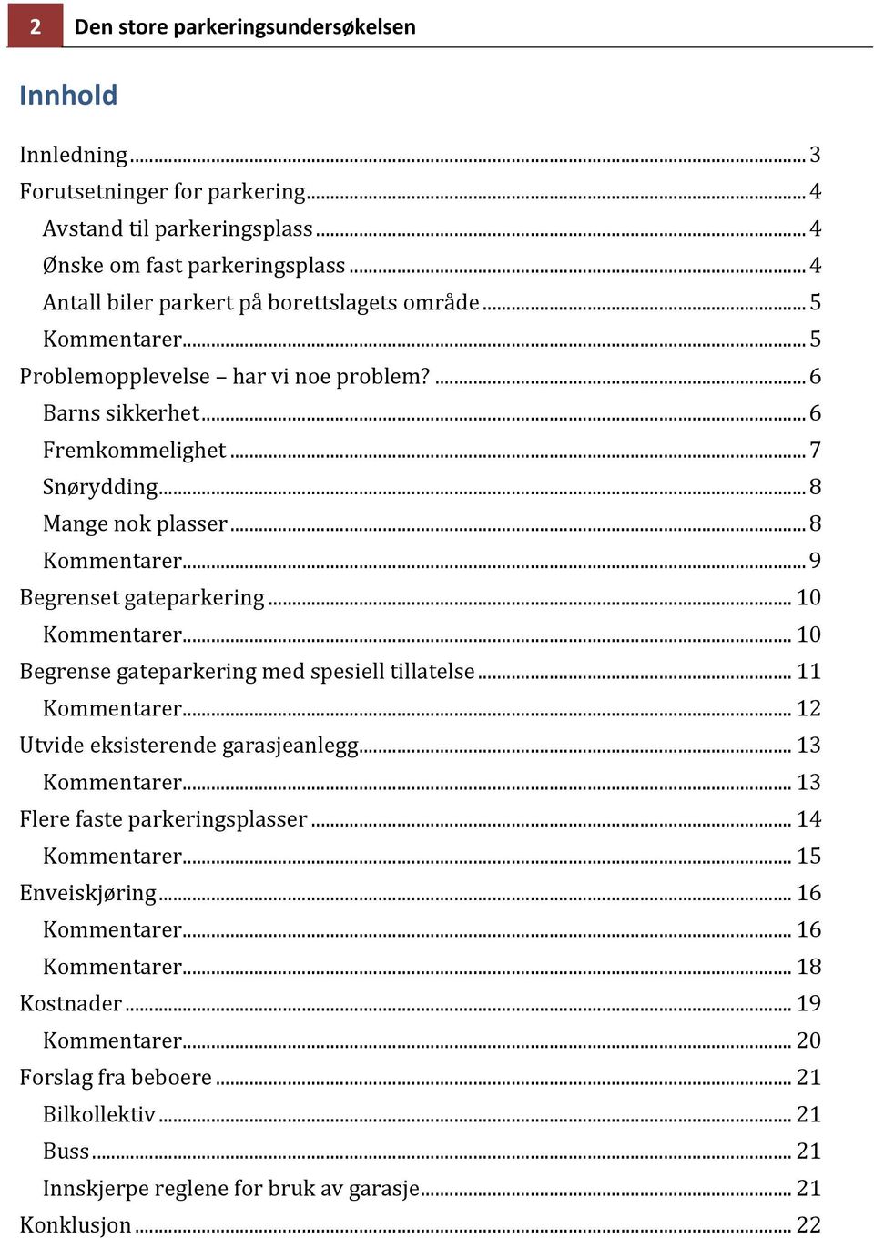 .. 8 Kommentarer... 9 Begrenset gateparkering... 10 Kommentarer... 10 Begrense gateparkering med spesiell tillatelse... 11 Kommentarer... 12 Utvide eksisterende garasjeanlegg... 13 Kommentarer.