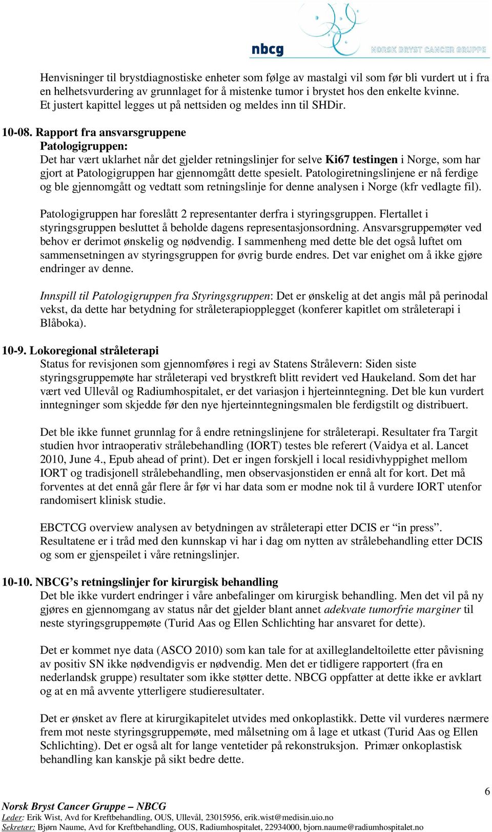 Rapport fra ansvarsgruppene Patologigruppen: Det har vært uklarhet når det gjelder retningslinjer for selve Ki67 testingen i Norge, som har gjort at Patologigruppen har gjennomgått dette spesielt.