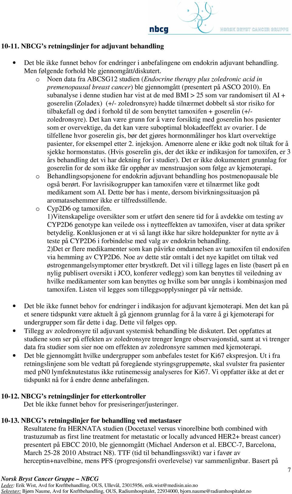 En subanalyse i denne studien har vist at de med BMI > 25 som var randomisert til AI + goserelin (Zoladex) (+/- zoledronsyre) hadde tilnærmet dobbelt så stor risiko for tilbakefall og død i forhold