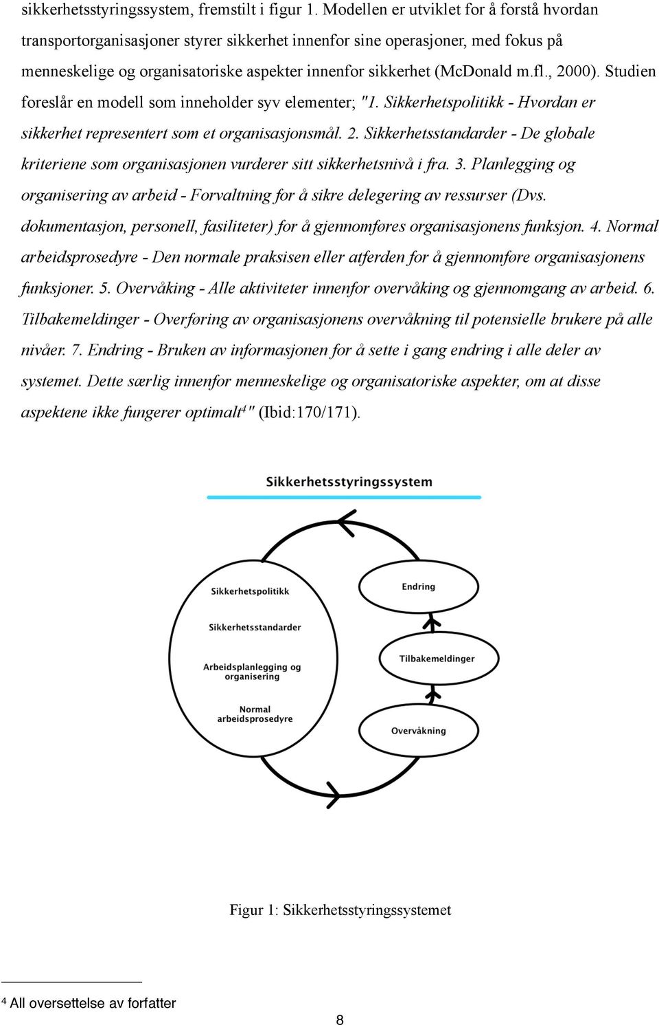 , 2000). Studien foreslår en modell som inneholder syv elementer; "1. Sikkerhetspolitikk - Hvordan er sikkerhet representert som et organisasjonsmål. 2. Sikkerhetsstandarder - De globale kriteriene som organisasjonen vurderer sitt sikkerhetsnivå i fra.