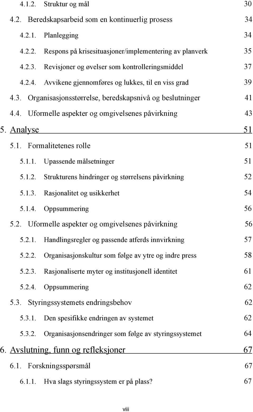 1.1. Upassende målsetninger 51 5.1.2. Strukturens hindringer og størrelsens påvirkning 52 5.1.3. Rasjonalitet og usikkerhet 54 5.1.4. Oppsummering 56 5.2. Uformelle aspekter og omgivelsenes påvirkning 56 5.