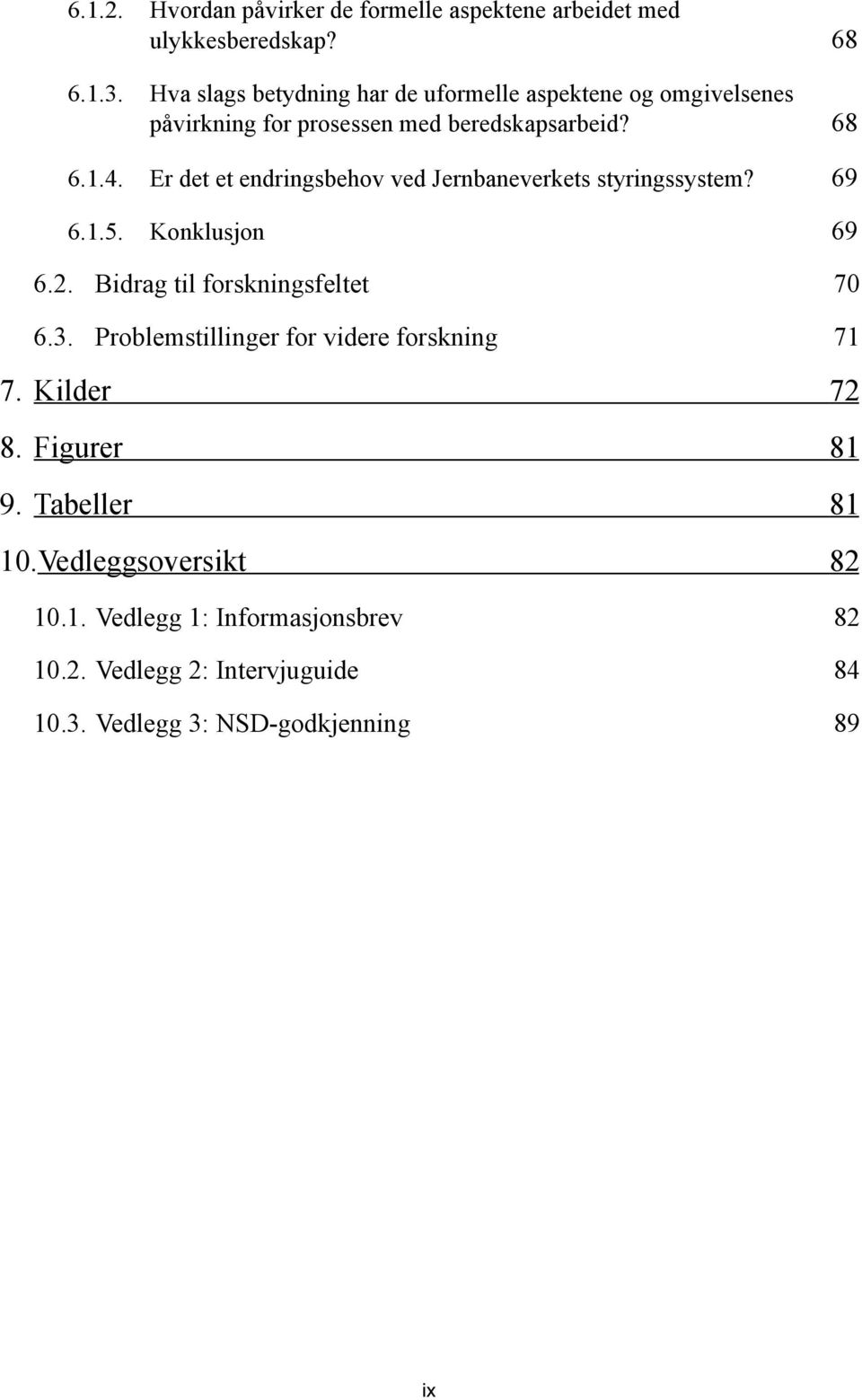 Er det et endringsbehov ved Jernbaneverkets styringssystem? 69 6.1.5. Konklusjon 69 6.2. Bidrag til forskningsfeltet 70 6.3.