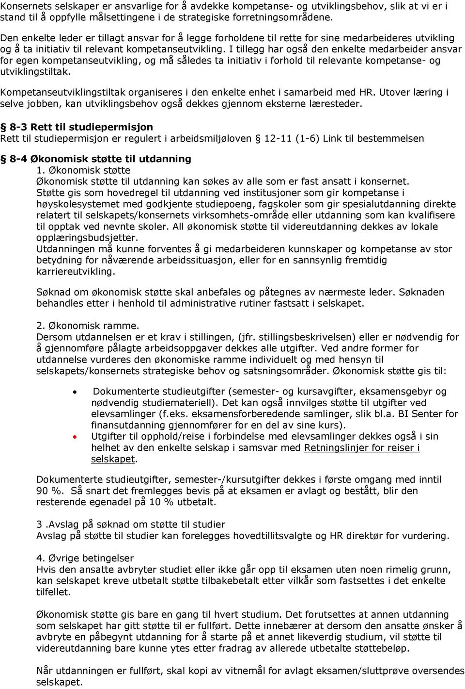 I tillegg har også den enkelte medarbeider ansvar for egen kompetanseutvikling, og må således ta initiativ i forhold til relevante kompetanse- og utviklingstiltak.