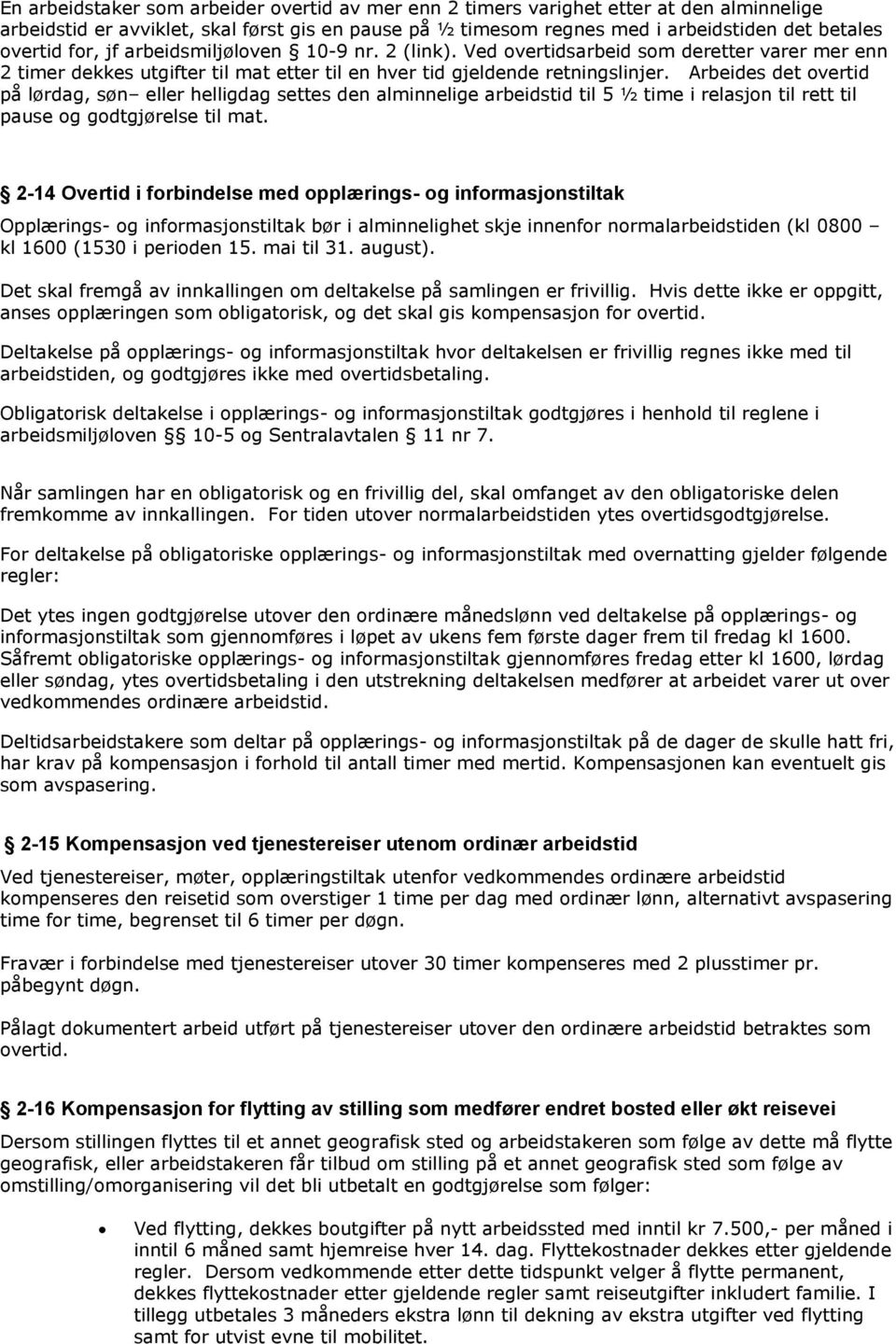 Arbeides det overtid på lørdag, søn eller helligdag settes den alminnelige arbeidstid til 5 ½ time i relasjon til rett til pause og godtgjørelse til mat.