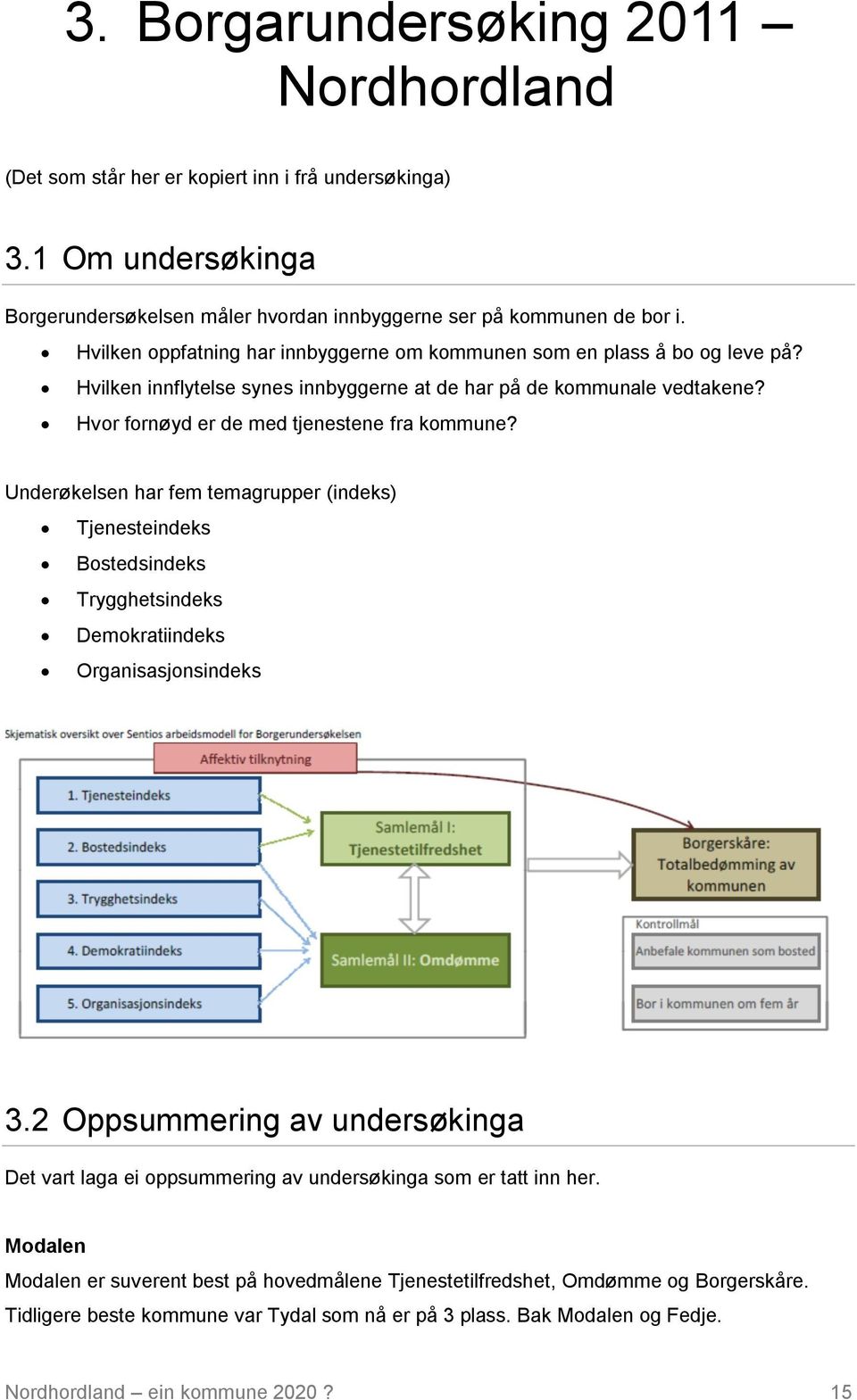 Underøkelsen har fem temagrupper (indeks) Tjenesteindeks Bostedsindeks Trygghetsindeks Demokratiindeks Organisasjonsindeks 3.