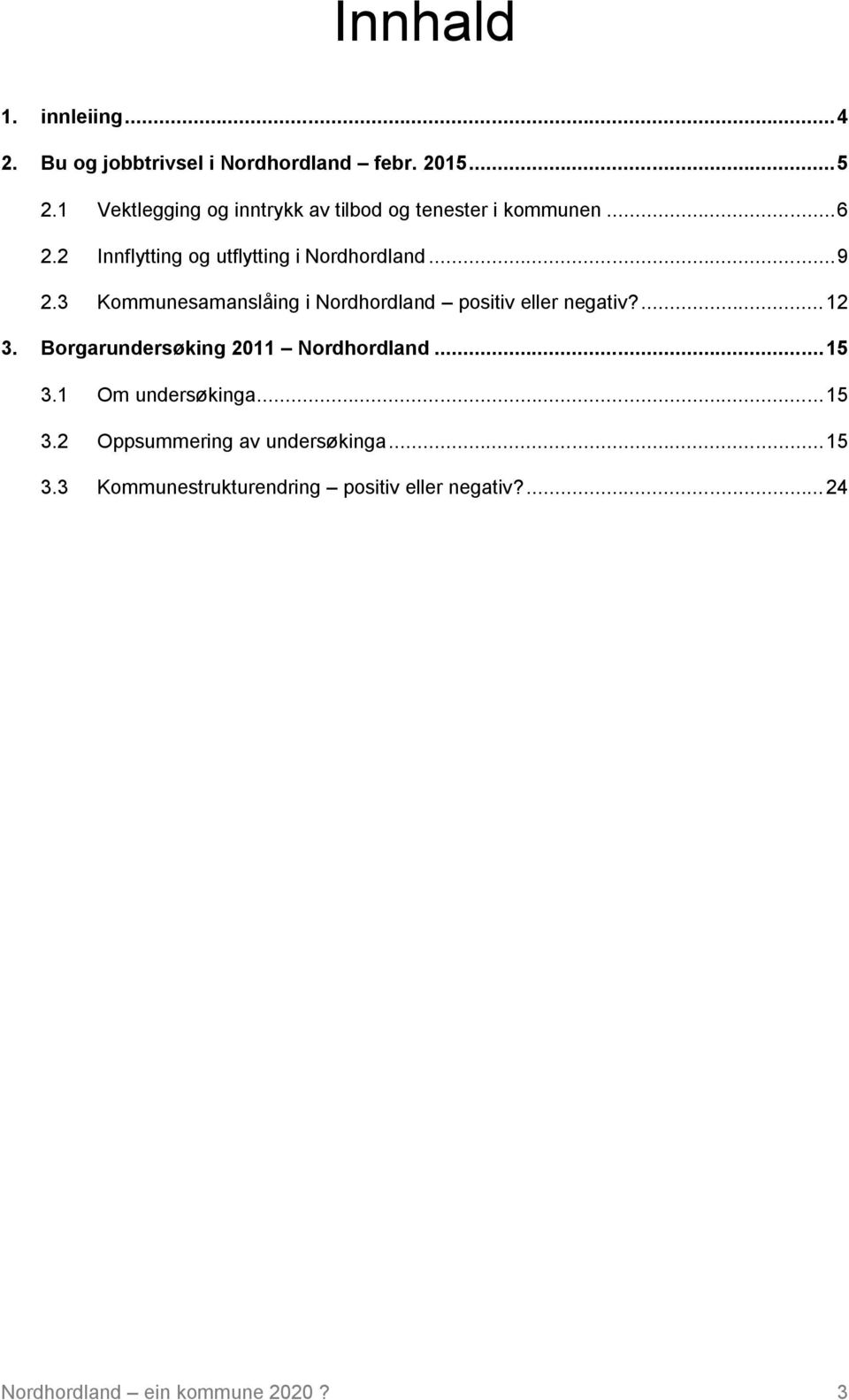 3 Kommunesamanslåing i Nordhordland positiv eller negativ?... 12 3. Borgarundersøking 2011 Nordhordland... 15 3.