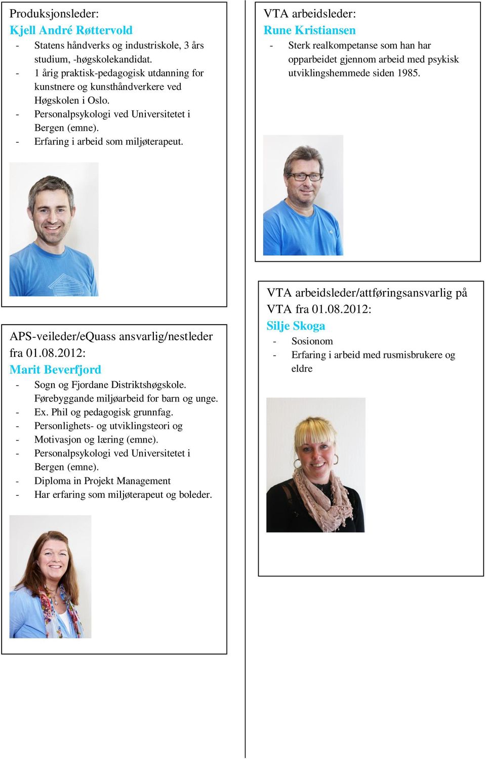 VTA arbeidsleder: Rune Kristiansen - Sterk realkompetanse som han har opparbeidet gjennom arbeid med psykisk utviklingshemmede siden 1985. APS-veileder/eQuass ansvarlig/nestleder fra 01.08.