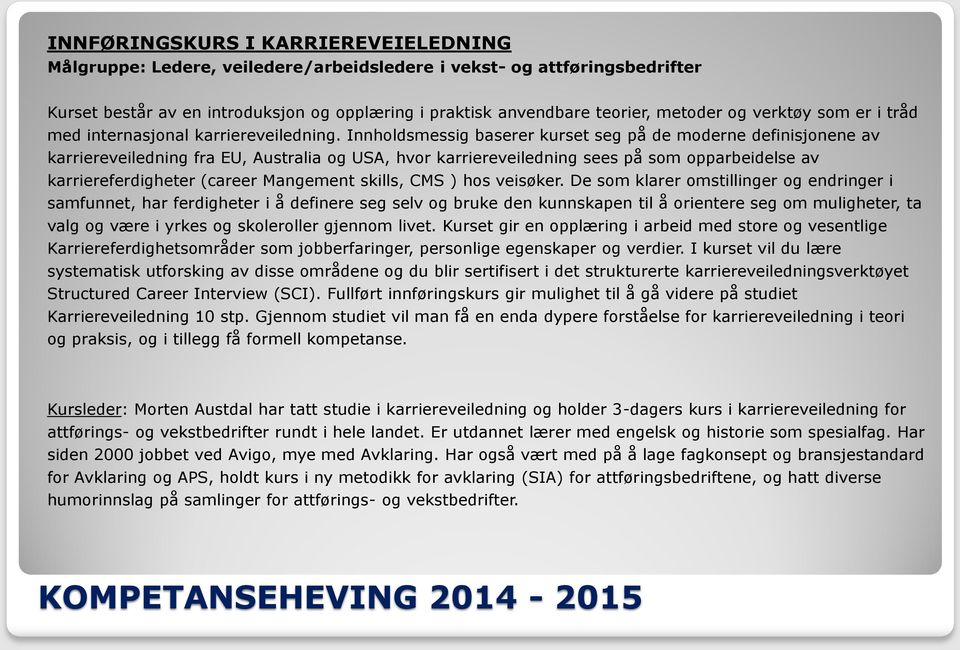 Innholdsmessig baserer kurset seg på de moderne definisjonene av karriereveiledning fra EU, Australia og USA, hvor karriereveiledning sees på som opparbeidelse av karriereferdigheter (career