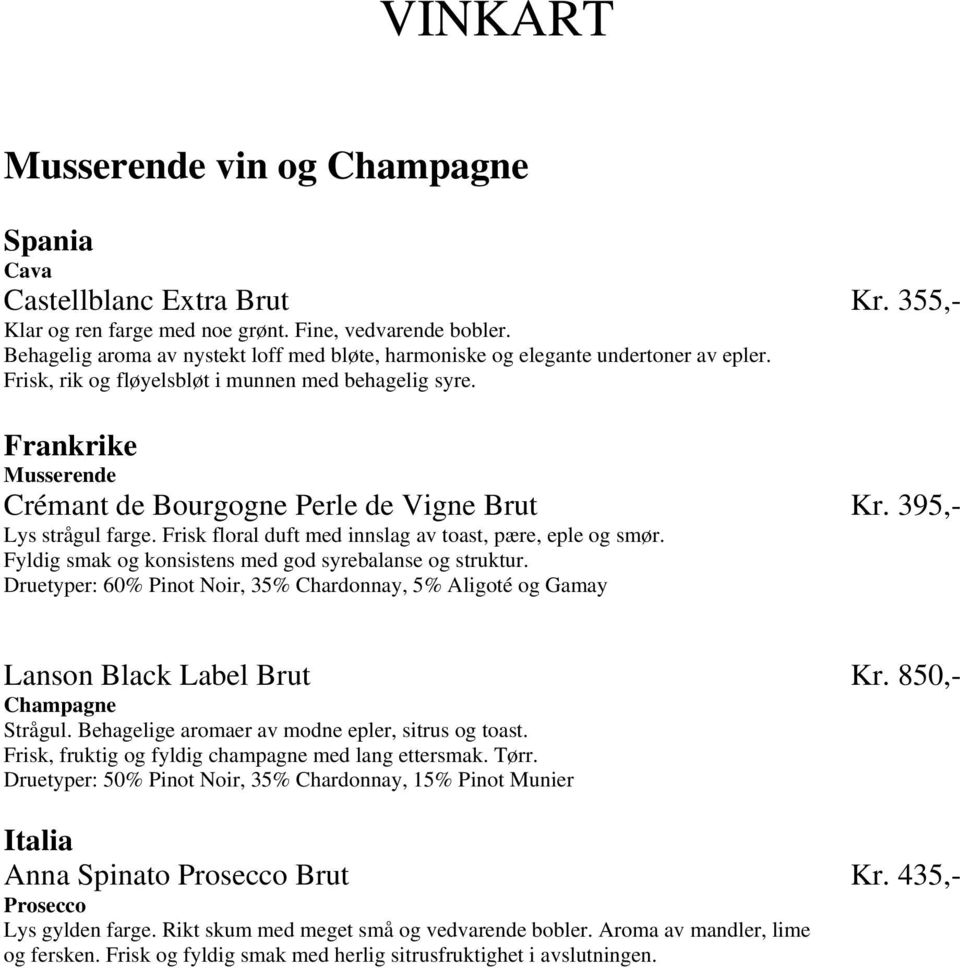 Frankrike Musserende Crémant de Bourgogne Perle de Vigne Brut Kr. 395,- Lys strågul farge. Frisk floral duft med innslag av toast, pære, eple og smør.