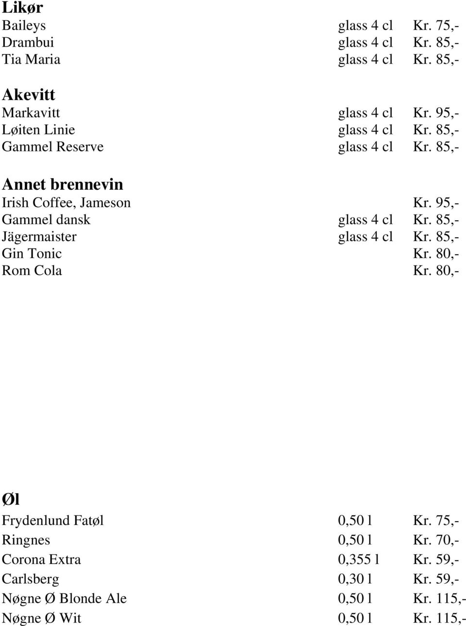 95,- Gammel dansk glass 4 cl Kr. 85,- Jägermaister glass 4 cl Kr. 85,- Gin Tonic Kr. 80,- Rom Cola Kr.