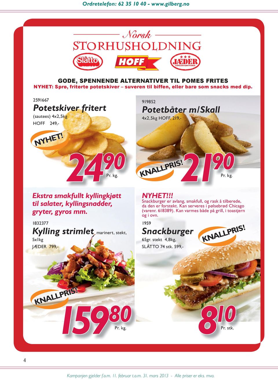 21 Ekstra smakfullt kyllingkjøtt til salater, kyllingsnadder, gryter, gyros mm. NYHET!!! 1832377 1959 5x1kg JÆDE 799,- 65gr. stekt 4,8kg, SÅTTO 74 stk.