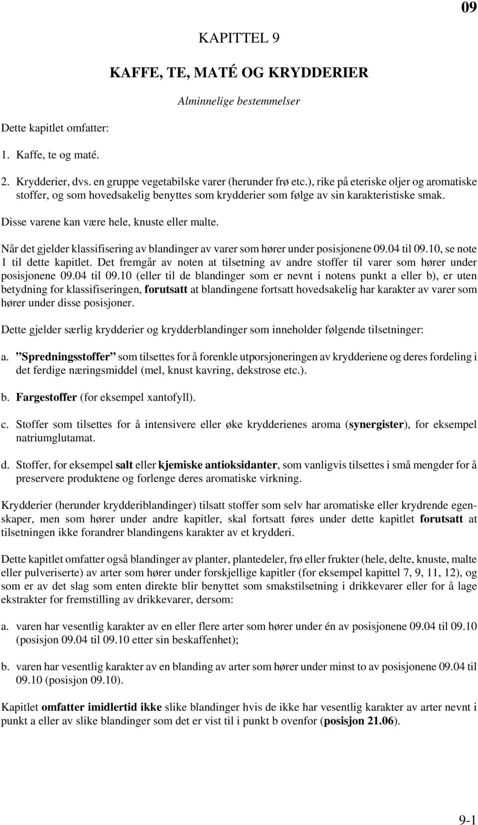 Når det gjelder klassifisering av blandinger av varer som hører under posisjonene 09.04 til 09.10, se note 1 til dette kapitlet.