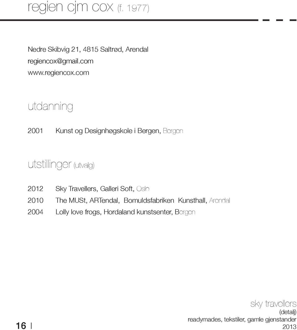 com utdanning 2001 Kunst og Designhøgskole i Bergen, Bergen utstillinger (utvalg) 2012 Sky